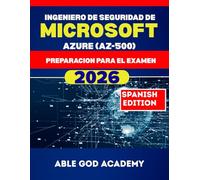 INGENIERO DE SEGURIDAD DE MICROSOFT AZURE (AZ-500) PREPARACION PARA EL EXAMEN: La guía de estudio completa para aprobar el examen de certificación AZ-500 en el primer intento