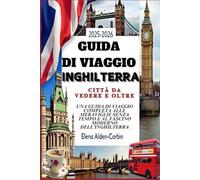 Inghilterra Guida di viaggio 2025-2026: Città da vedere e oltre: Una guida di viaggio completa alle meraviglie senza tempo e al fascino moderno dell’Inghilterra