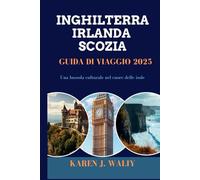 INGHILTERRA IRLANDA SCOZIA GUIDA DI VIAGGIO 2025: Una bussola culturale nel cuore delle isole