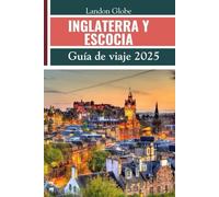 INGLATERRA Y ESCOCIA (Guía de viaje 2025): Explora Edimburgo, Glasgow, Aberdeen, Inverness, Dundee, el Parque Nacional Cairngorms y otras joyas ocultas