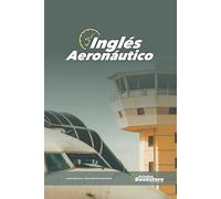 Inglés Aeronáutico: Guía de estudios para pilotos y controladores de tránsito aéreo