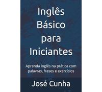 Inglês Básico para Iniciantes: Aprenda inglês na prática com palavras, frases e exercícios