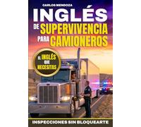 Inglés de Supervivencia para Camioneros: Guía práctica para entender inglés rápido, responder a oficiales DOT y evitar problemas en inspecciones, básculas, cargas y entregas