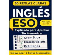 Inglés ESO Explicado Para Aprobar Sin Memorizar: 50 Reglas Claras para Entender la Gramática, Evitar Errores Típicos y Sacar Mejores Notas en los Exámenes