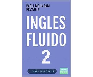 INGLÉS FLUIDO 2: EL MAS EXITOSO CURSO DE INGLES Lecciones BÁSICAS, intermedias de GRAMATICA, vocabulario y frases fáciles (INGLES FLUIDO LIBROS)