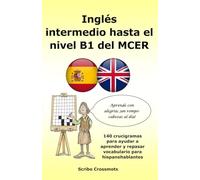 Inglés intermedio hasta el nivel B1 del MCER: 140 crucigramas para ayudar a aprender y repasar vocabulario para hispanohablantes (the cefr english for Spanish speakers)