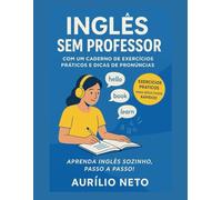 INGLÊS SEM PROFESSOR - COM UM CADERNO DE EXERCÍCIOS PRÁTICOS E DICAS DE PRONÚNCIAS: Exercícios Essenciais para Aprender Inglês Sozinho! (Você Fluente - Inglês Sem Professor do Jeito Certo)