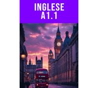 Inglese A1.1 - Prime basi e sopravvivenza: Impara subito a comunicare in inglese con semplicità, velocità e sicurezza