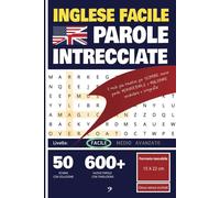 INGLESE FACILE Parole Intrecciate: Il modo piú intuitivo per SCOPRIRE nuove parole, MEMORIZZARLE e MIGLIORARE vocabolario e ortografia!