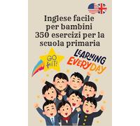 Inglese facile per bambini - 350 esercizi per la scuola primaria: Con soluzioni complete - esercizi di vocabolario, grammatica, lettura e giochi per le classi 4, 5, 6 e 7