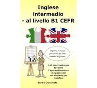 Inglese intermedio - al livello B1 CEFR: 140 cruciverba per favorire l'apprendimento e il ripasso del vocabolario per italofoni (the CEFR English for Italian speakers)