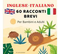 Inglese-Italiano: 60 Racconti Brevi per Bambini: Storie Bilingui per Bambini 8-12 Anni - Imparare l’Inglese con Racconti Illustrati - Libro Bilinue in ... - Storie Brevi per Imparare l’Inglese)