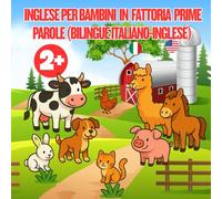 INGLESE PER BAMBINI IN FATTORIA PRIME PAROLE (BILINGUE ITALIANO-INGLESE): Parole in inglese e italiano, versi in italiano. Colora e Impara con gli ... fattoria (2 a 5 anni) (PICCOLI POLIGLOTTI)