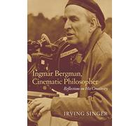 Ingmar Bergman, Cinematic Philosopher: Reflections on His Creativity (The Irving Singer Library)