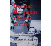 Ingmar Bergman e le sue donne: Tutte le donne del Genio di Uppsala nella vita e nel cinema
