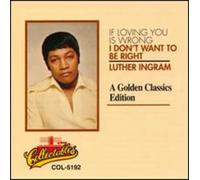 Ingram, Luther - If Loving You Is Wrong, I Don't Want To Be Right - A Golden Classics Edition