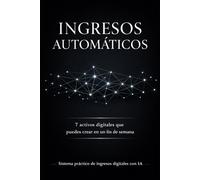 Ingresos Automáticos: 7 Activos Digitales que Puedes Crear en un Fin de Semana: Cómo generar ingresos online con IA, ebooks, plantillas y sistemas digitales desde cero (Bussines)