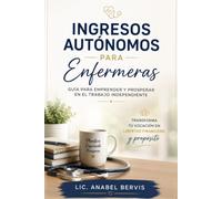 Ingresos Autónomos para Enfermeras: Guía para Emprender y Prosperar en el Trabajo Independiente