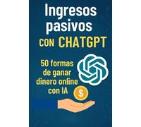 Ingresos pasivos con ChatGPT: 50 formas de ganar dinero online con IA