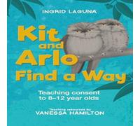 Ingrid Laguna Kit & Arlo Find a Way: Teaching consent to 8-12 year olds Ingrid Laguna Multicolor