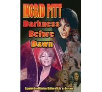 Ingrid Pitt : Darkness Before Dawn The Revised and Expanded Autobiography of Life's a Scream