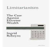 Ingrid Robeyns Limitarianism : The Case Against Extreme Wealth Hardback Book Ingrid Robeyns Multicolor