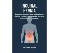 Inguinal Hernia: Recognizing Symptoms, Understanding Causes, Choosing Treatment, and How a Weak Spot in the Groin Leads to a Visible Bulge