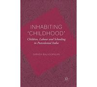 Inhabiting 'Childhood': Children, Labour and Schooling in Postcolonial India