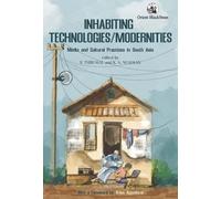 Inhabiting Technologies/Modernities : Media and Cultural Practices in South Asia
