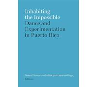 Inhabiting the Impossible: Dance and Experimentation in Puerto Rico (Studies in Dance: Theories and Practices)
