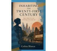 Inhabiting the Twenty-First Century: Space, Body, City, and Technology in Everyday Life
