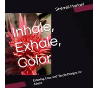 Inhale, Exhale, Color: Relaxing, Easy, and Simple Designs for Adults