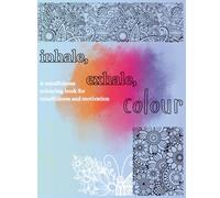 Inhale, exhale, colour: a mindfulness colouring books for mindfulness and motivation