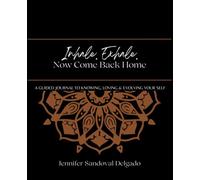 Inhale. Exhale. Now Come Back Home: A GUIDED JOURNAL TO KNOWING, LOVING & EVOLVING YOUR SELF