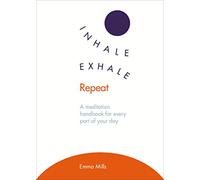 Inhale · Exhale · Repeat: A meditation handbook for every part of your day