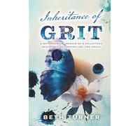 Inheritance of Grit: A Metaphorical Memoir of a Daughter's Resilience, Determination, and Grace