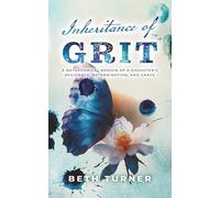 Inheritance of Grit: A Metaphorical Memoir of a Daughter's Resilience, Determination, and Grace
