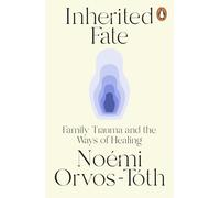 Inherited Fate: Family trauma and the ways of healing: The international bestseller