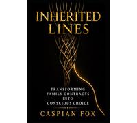 Inherited Lines: Transforming Family Contracts into Conscious Choice (Unseen Agreements)
