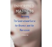 Inherited Madness: Inherited Madness: Surviving the Generational Curse, the Absence, and the Narcissism