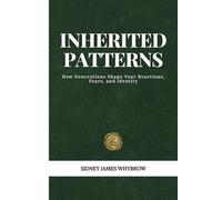Inherited Patterns: Understanding the Unseen Beliefs, Habits and Emotional Echoes That Shape Your Relationships and Your Life: How Generations Shape ... and Identity (The Generational Shift Series)