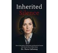 Inherited Silence: How to Recognize, Understand, and Break the Trauma Your Parents Never Talked About