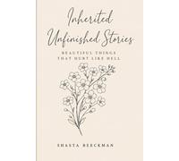 Inherited Unfinished Stories: Beautiful Things That Hurt Like Hell
