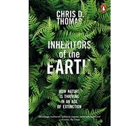 Inheritors of the Earth: How Nature Is Thriving in an Age of Extinction