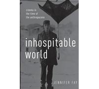 Inhospitable World: Cinema in the Time of the Anthropocene