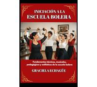 Iniciación a la escuela bolera: Fundamentos técnicos, musicales, pedagógicos y estilísticos de la escuela bolera