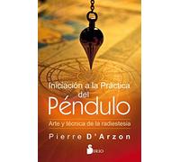 Iniciacion a la Practica del Pendulo: ARTE Y TÉCNICA DE LA RADIESTESIA