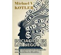 INICIACIÓN EN LOS NEGOCIOS: Fácil y Rápido: Crea tu Negocio con un Método Efectivo (START UP BUSINESS)