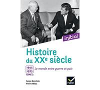 Initial - Histoire du XXe siècle tome 2: Tome 2, 1945-1973, le monde entre guerre et paix