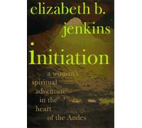 Initiation: A Woman's Spiritual Adventure in the Heart of the Andes